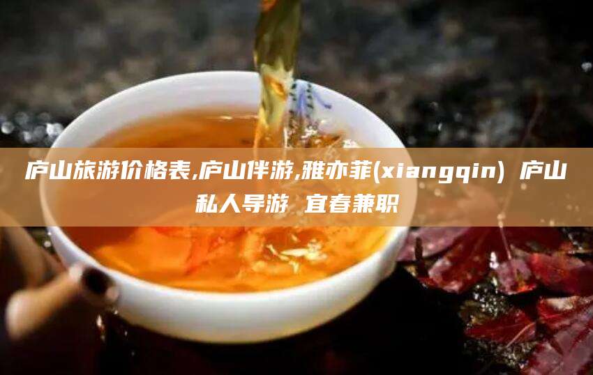 永兴庐山旅游价格表,庐山伴游,雅亦菲(xiangqin) 庐山私人导游 宜春兼职