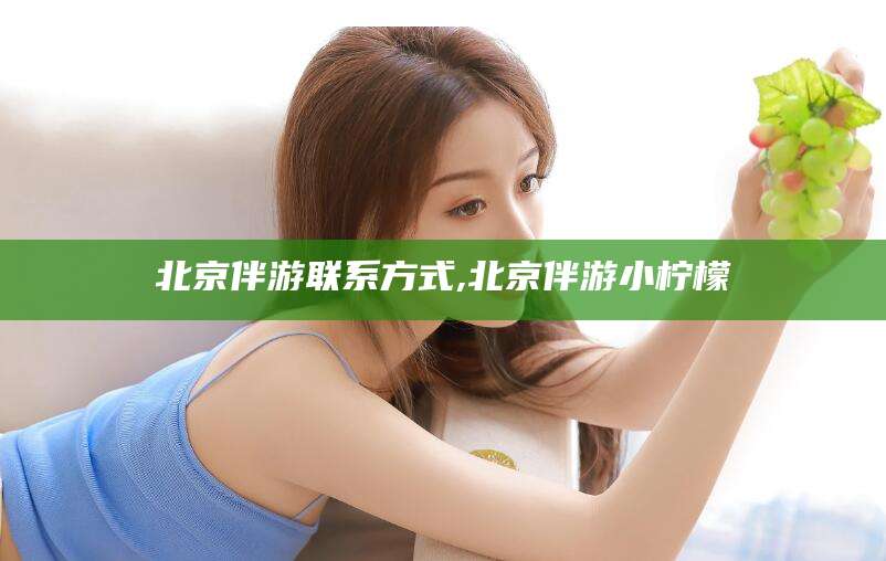 永兴北京伴游联系方式,北京伴游小柠檬
