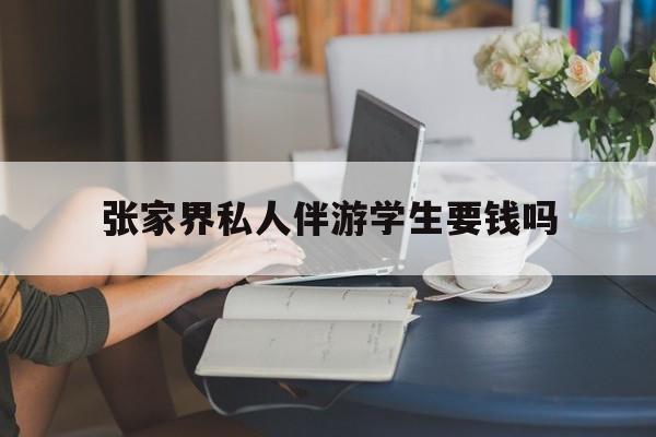 湖南张家界腿脚不好的老人怎么玩最新资讯（谁能告诉我哪里有永兴张家界私人伴游学生要钱吗？）